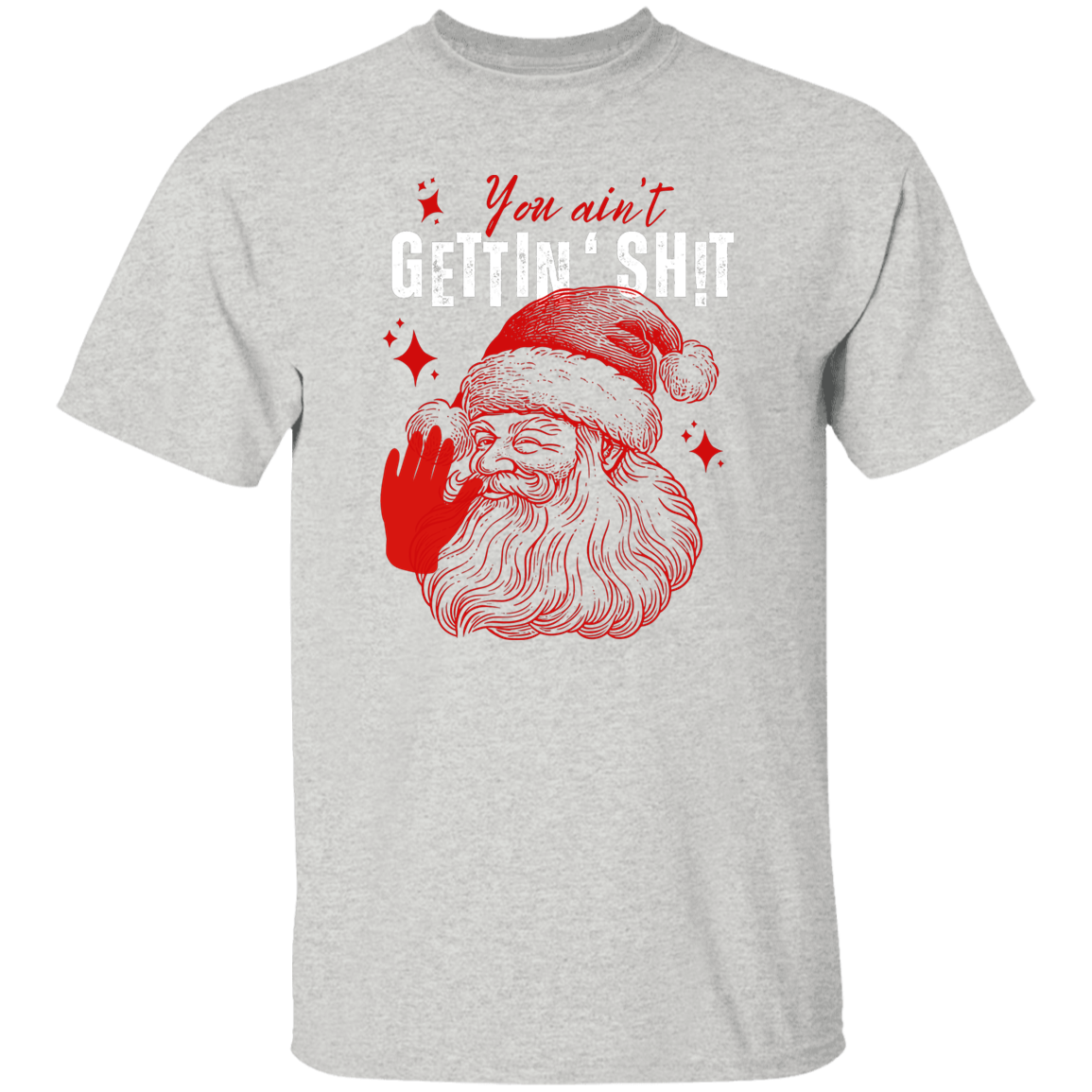 You Ain't Gettin' Sh!t | T-shirt, Sweatshirt, Hoodie