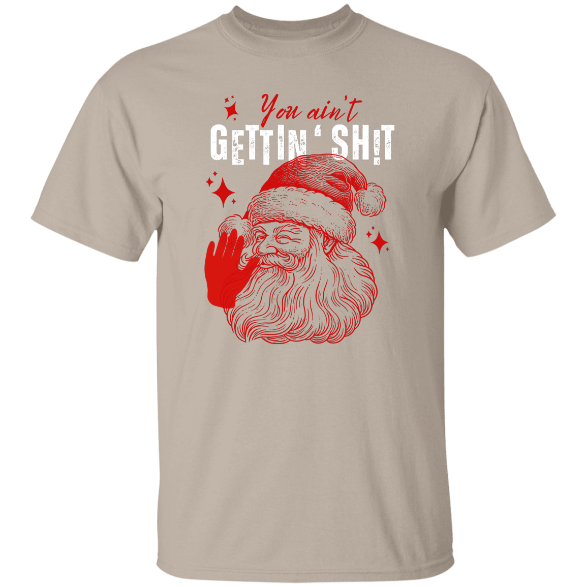 You Ain't Gettin' Sh!t | T-shirt, Sweatshirt, Hoodie