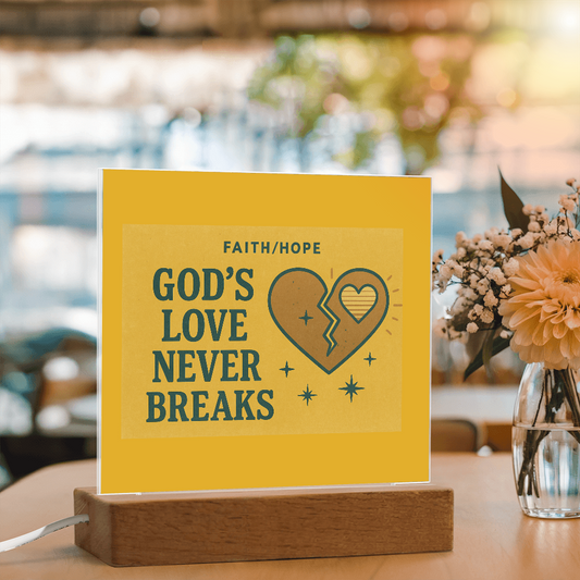 God's Love Never Breaks— Faith/HOPE Acrylic Gift for Comfort, Faith & Strength